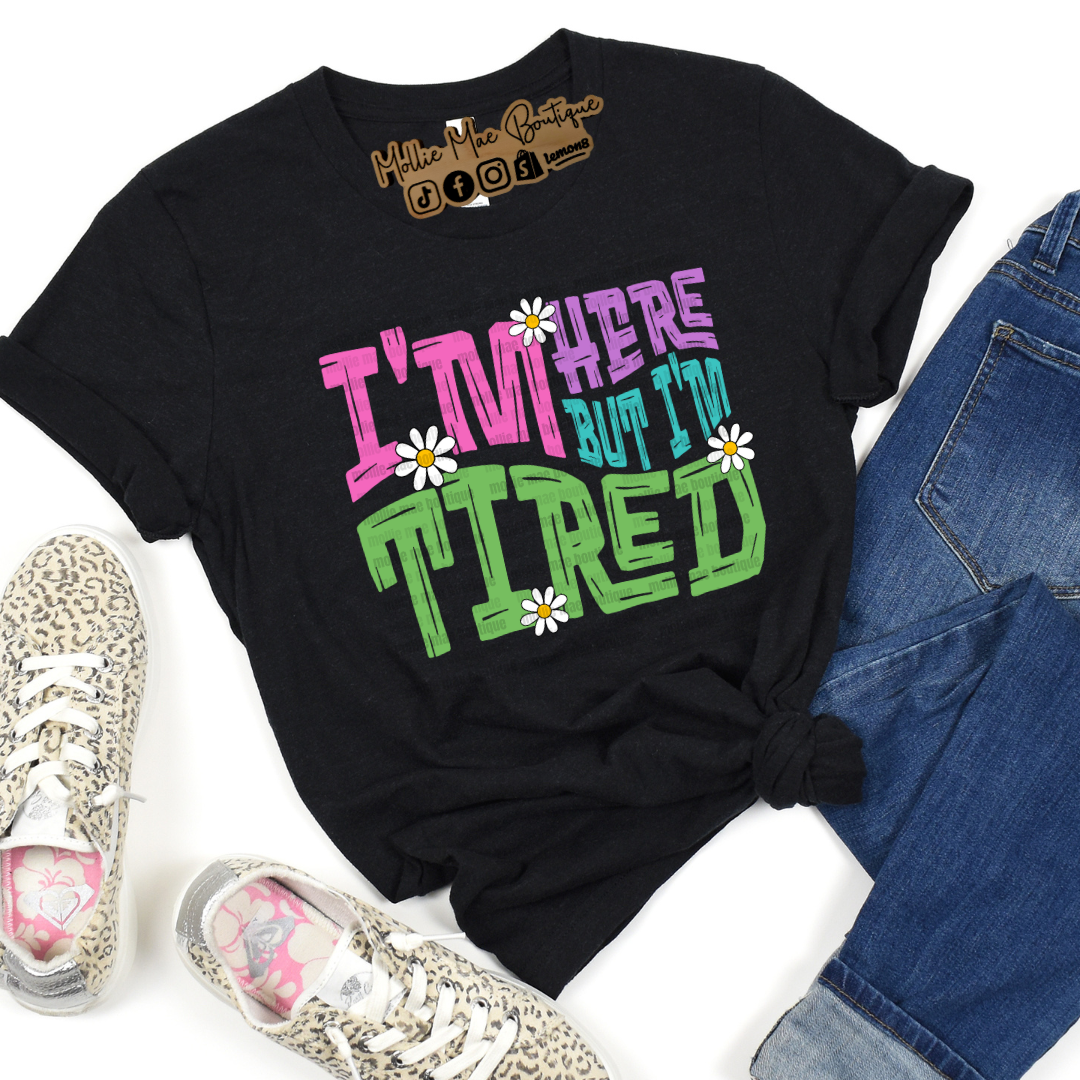 I'm Here But I'm Tired Tshirt