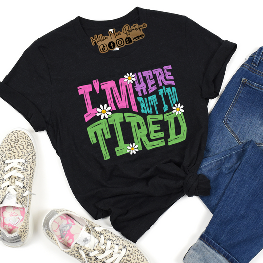 I'm Here But I'm Tired Tshirt