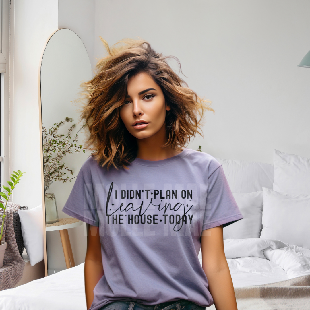 I DIDN'T PLAN ON LEAVING THE HOUSE TODAY Graphic Tshirt