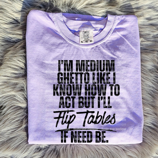 I'm Medium Ghetto Like I Know How to Act but I'll Flip Tables If Need Be.