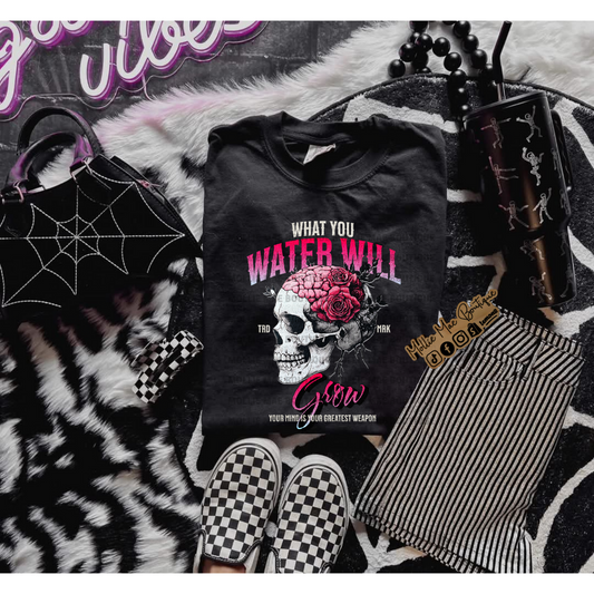 What You Water Will Grow Tshirt