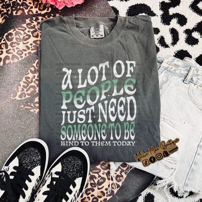A Lot Of People Just Need Someone To Be Kind Today Tshirt