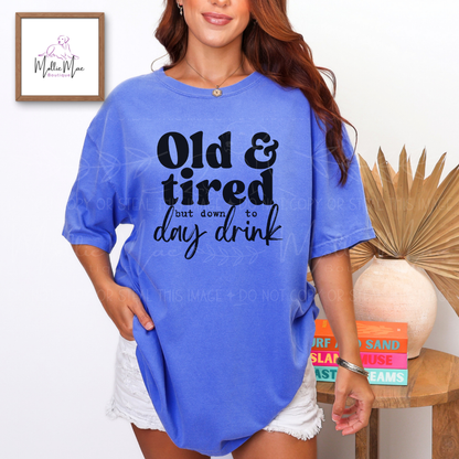 Old & Tired But Down To Day Drink Tshirt