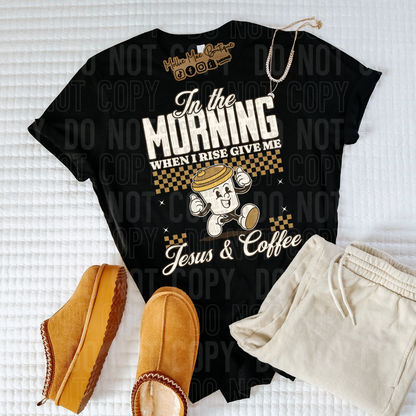In The Morning When I Rise Give Me Jesus and Coffee Tshirt