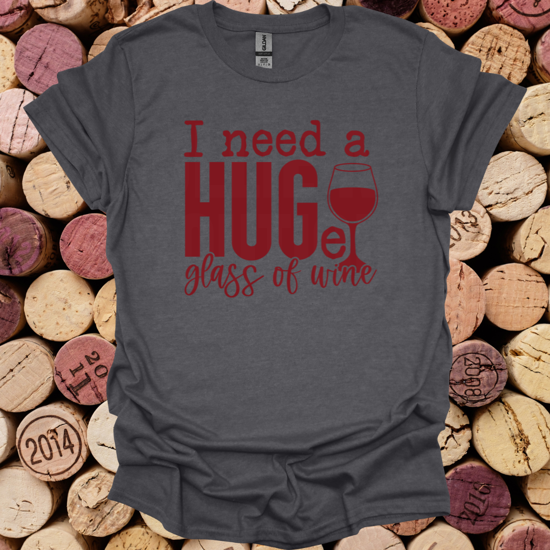 I need a HUGe glass of wine Graphic Tshirt