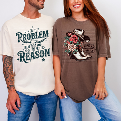 If I'm The Problem Then You Might Be The Reason Tshirt