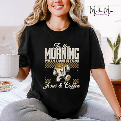 In The Morning When I Rise Give Me Jesus and Coffee Tshirt