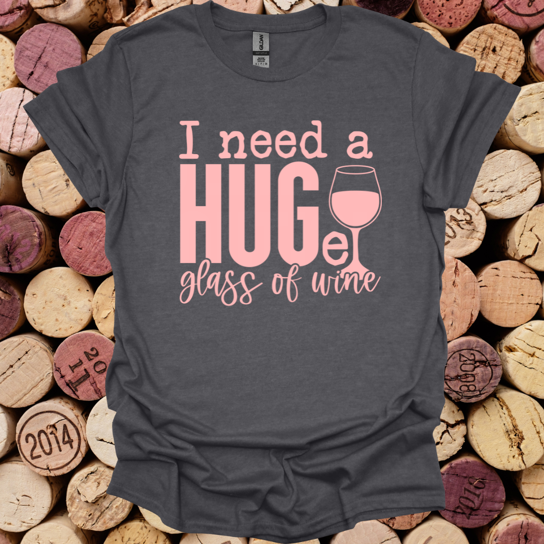 I need a HUGe glass of wine Graphic Tshirt