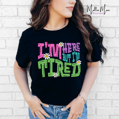 I'm Here But I'm Tired Tshirt