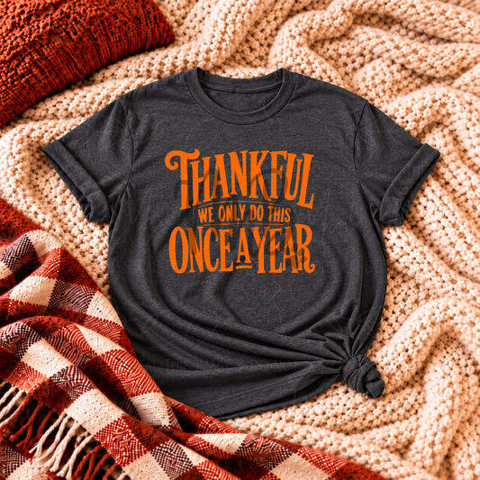 Thankful We Only Do This Once a Year Graphic Tee