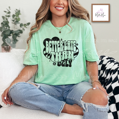 Better Late Than Ugly Tshirt