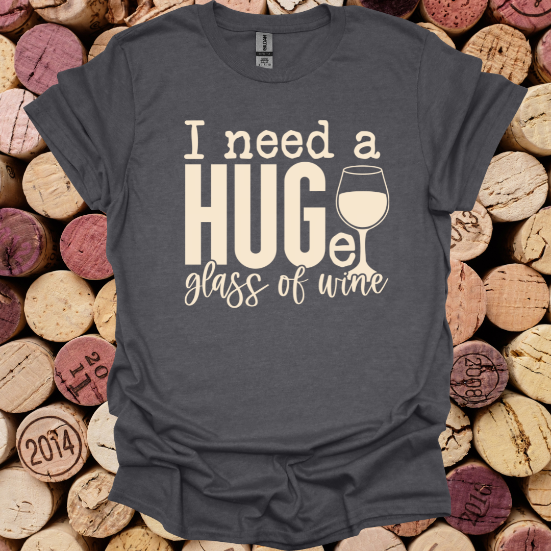 I need a HUGe glass of wine Graphic Tshirt