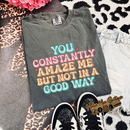 You Constantly Amaze Me But Not In A Good Way