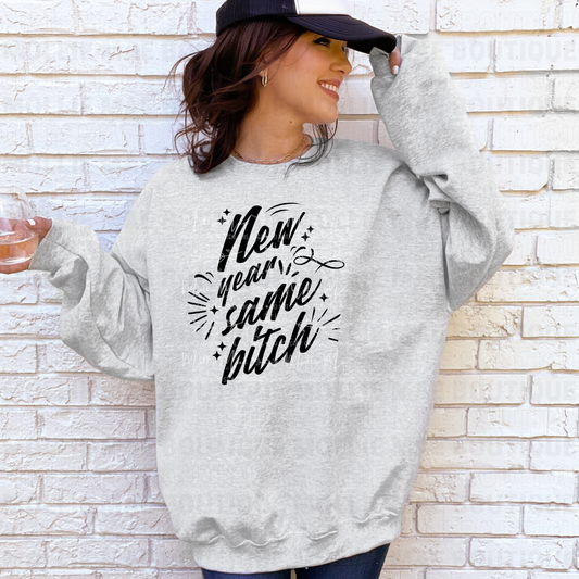 New Year Same B**** Sweatshirt or Tee
