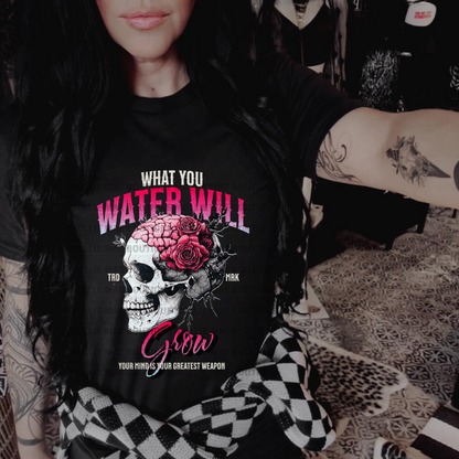 What You Water Will Grow Tshirt